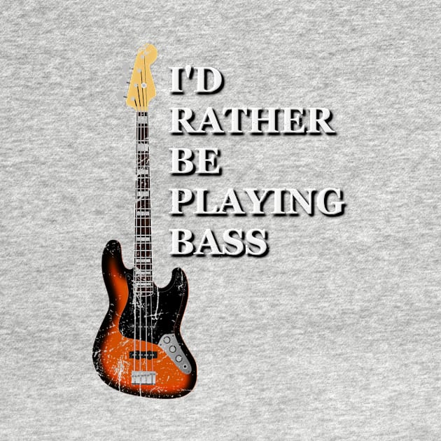 I'd Rather Be Playing Bass by Rossla Designs